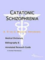 Catatonic schizophrenia : a medical dictionary, bibliography, and annotated research guide to internet references