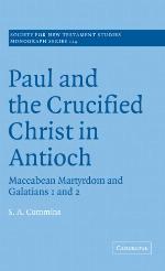 Paul and the crucified Christ in Antioch : Maccabean martyrdom and Galatians 1 and 2