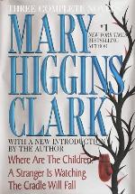 Mary Higgins Clark: Three Complete Novels: Where Are The Children; A Stranger Is Watching; The Cradle Will Fall