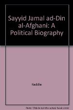 Sayyid Jamāl Ad Dīn &quot;Al Afghānī&quot;; A Political Biography