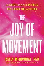The Joy of Movement: How exercise helps us find happiness, hope, connection, and courage