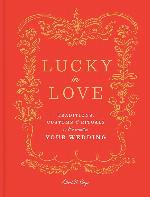 Lucky in Love: Traditions, Customs, and Rituals to Personalize Your Wedding