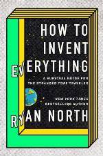 How to invent everything : a survival guide for the stranded time traveler
