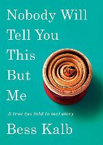 Nobody Will Tell You This But Me: A true (as told to me) story