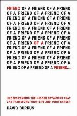 Friend of a Friend . . .: Understanding the Hidden Networks That Can Transform Your Life and Your Career