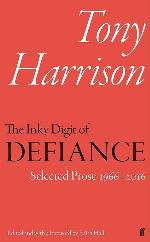 The Inky Digit of Defiance: Tony Harrison: Selected Prose 1966-2016