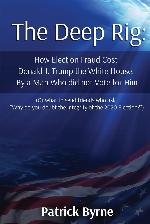 The Deep Rig: How Election Fraud Cost Donald J. Trump the White House, By a Man Who did not Vote for Him: (or what to send friends who ask, &quot;Why do you doubt the integrity of Election 2020?&quot;)