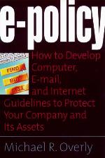 E-policy : how to develop computer, E-policy, and Internet guidelines to protect your company and its assets