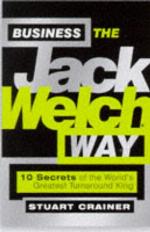 Business the Jack Welch way : ten secrets of the world's greatest turnaround king
