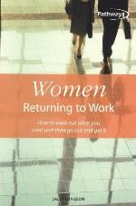 Women returning to work : how to work out what you want and then go out and get it