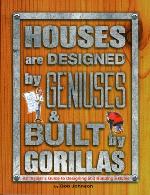 Houses are designed by geniuses and built by gorillas : an irreverent insiders guide to designing and building a home