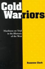 Cold warriors : manliness on trial in the rhetoric of the West