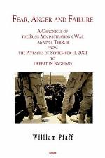 Fear, Anger And Failure : a Chronicle of the Bush Administration?s War Against Terror from the Attacks in September 2001 to Defeat in Baghdad.