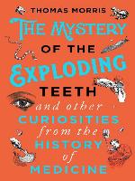 The Mystery of the Exploding Teeth and Other Curiosities from the History of Medicine