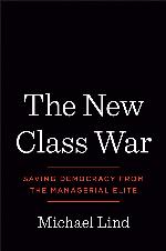 The New Class War: Saving Democracy from the Managerial Elite