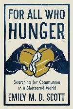 For All Who Hunger: Searching for Communion in a Shattered World