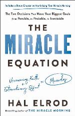 The Miracle Equation: The Two Decisions That Move Your Biggest Goals from Possible, to Probable, to Inevitable