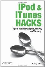 iPod and iTunes Hacks: Tips and Tools for Ripping, Mixing and Burning