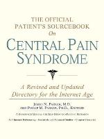 The Official Patient's Sourcebook on Central Pain Syndrome: A Revised and Updated Directory for the Internet Age