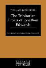 The Trinitarian Ethics Of Jonathan Edwards