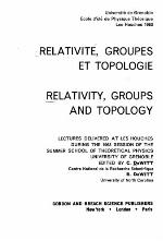 Relativity, Groups and Topology; Lectures delivered at Les Houches during the 1963 Session of the Summer School of Theoretical Physics, University of Grenoble