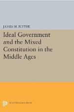 Ideal Government and the Mixed Constitution in the Middle Ages (Princeton Legacy Library, 184)