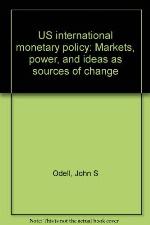 U.S. International Monetary Policy: Markets, Power, and Ideas as Sources of Change (Princeton Legacy Library, 765)