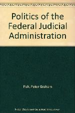 The Politics of Federal Judicial Administration (Princeton Legacy Library, 1759)