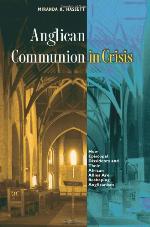 Anglican Communion in Crisis: How Episcopal Dissidents and Their African Allies Are Reshaping Anglicanism