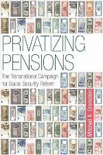 Privatizing Pensions: The Transnational Campaign for Social Security Reform