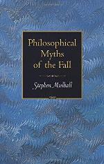 Philosophical Myths of the Fall (Princeton Monographs in Philosophy)