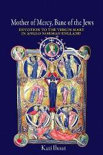 Mother of Mercy, Bane of the Jews: Devotion to the Virgin Mary in Anglo-Norman England