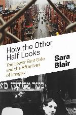 How the Other Half Looks: The Lower East Side and the Afterlives of Images