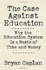 The Case against Education: Why the Education System Is a Waste of Time and Money