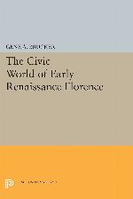 The Civic World of Early Renaissance Florence (Princeton Legacy Library, 2876)