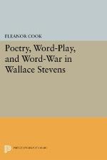 Poetry, Word-Play, and Word-War in Wallace Stevens (Princeton Legacy Library, 932)