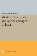 Workers, Factories and Social Changes in India (Princeton Legacy Library, 5044)
