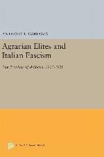 Agrarian Elites and Italian Fascism: The Province of Bologna, 1901-1926 (Princeton Legacy Library, 3218)