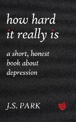 How Hard It Really Is: A Short, Honest Book About Depression