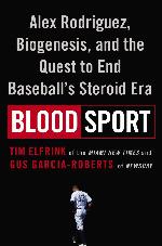 Blood sport : Alex Rodriguez, biogenesis, and the quest to end baseball's steroid era