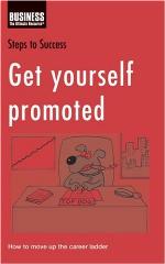 Get yourself promoted : how to move up the career ladder.