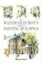 The Watercolourist's Guide to Painting Buildings