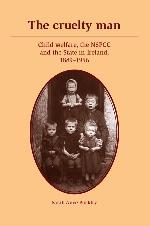 The cruelty man: Child welfare, the NSPCC and the State in Ireland, 1889&ndash;1956