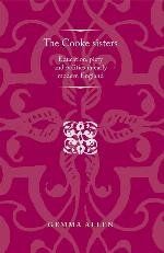 The Cooke sisters: Education, piety and politics in early modern England (Politics, Culture and Society in Early Modern Britain)