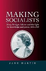 Making socialists: Mary Bridges Adams and the fight for knowledge and power, 1855&ndash;1939