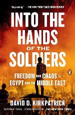 Into the Hands of the Soldiers: Freedom and Chaos in Egypt and the Middle East