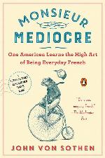 Monsieur Mediocre: One American Learns the High Art of Being Everyday French (201 GRAND)