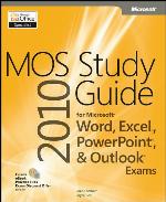MOS 2010 Study Guide for Microsoft Word, Excel, PowerPoint, and Outlook