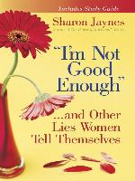 "I'm Not Good Enough"...and Other Lies Women Tell Themselves