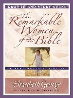 The Remarkable Women of the Bible Growth and Study Guide